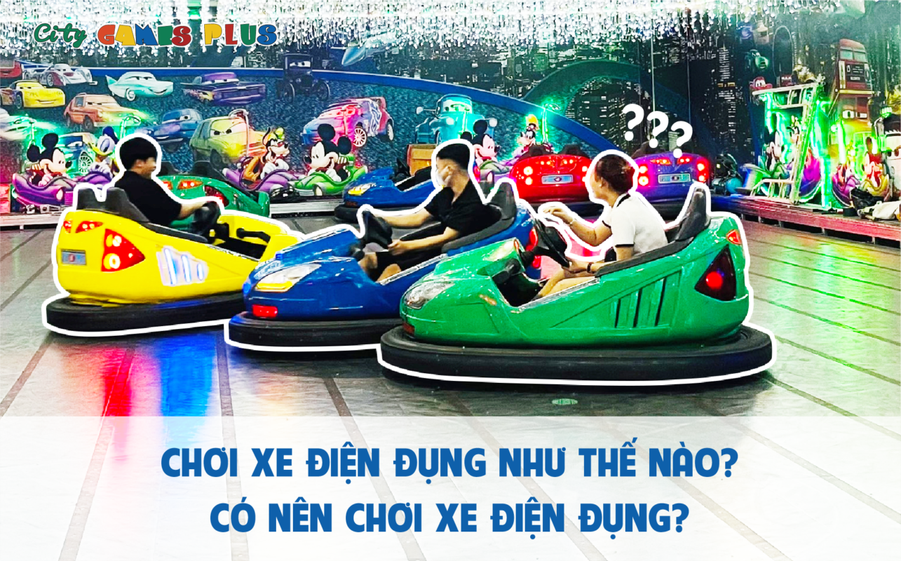 Chơi xe điện đụng như thế nào? Có nên chơi xe điện đụng?