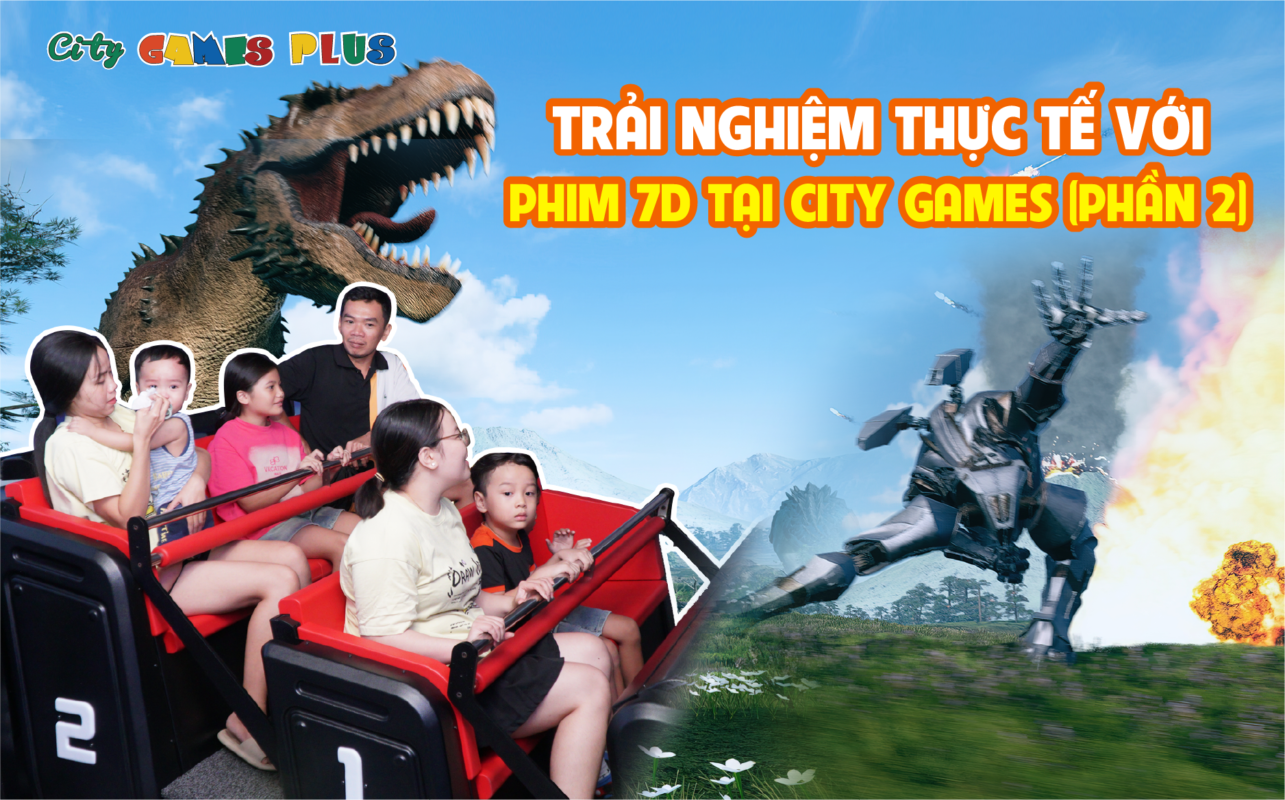 Trải nghiệm thực tế với phim 7D tại City Games Plus (Phần 2)