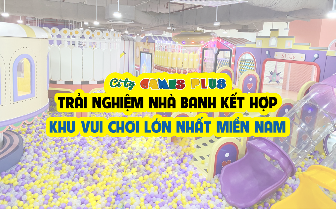 Trải nghiệm nhà banh kết hợp khu vui chơi lớn nhất miền Nam