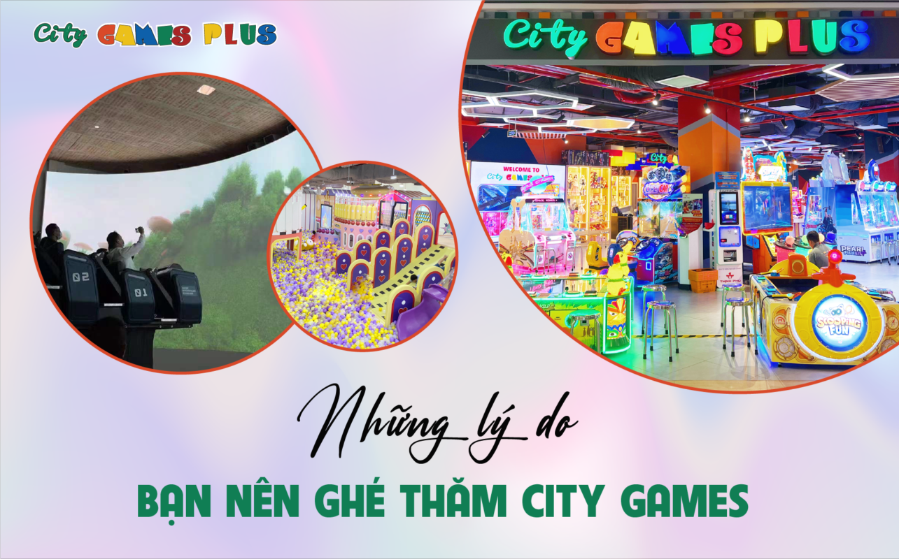 Những lý do bạn nên ghé thăm City Games, City Games Plus