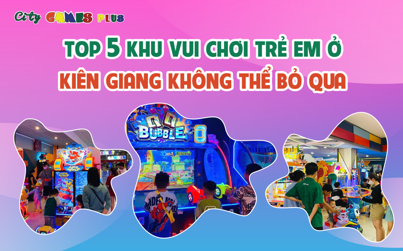 Top 5 khu vui chơi trẻ em ở Kiên Giang không thể bỏ qua