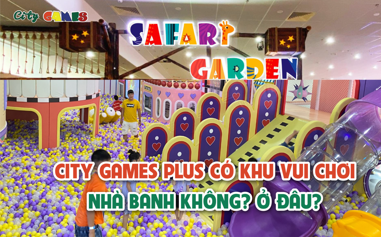 City Games có khu vui chơi nhà banh không? Ở đâu?