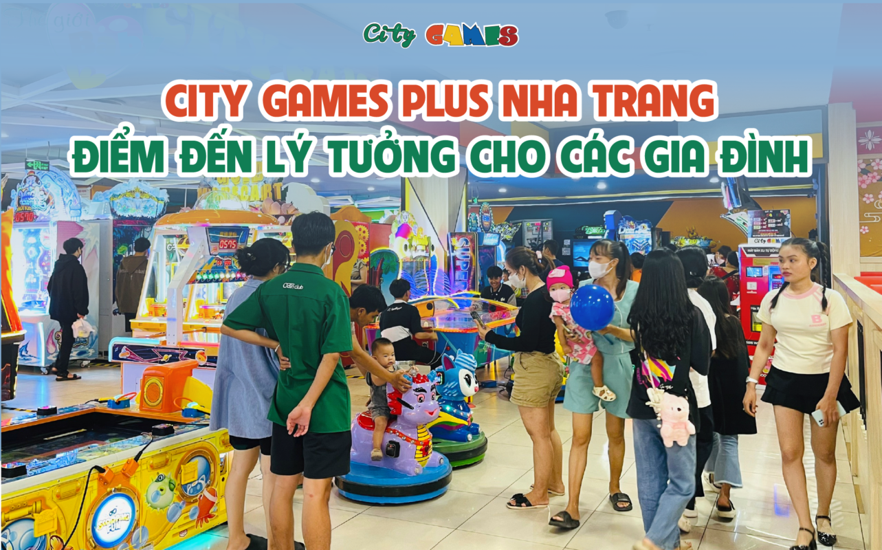 City Games Nha Trang: Điểm đến lý tưởng cho mọi gia đình