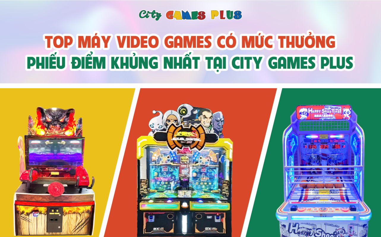 TOP máy Video Games có mức thưởng phiếu điểm KHỦNG nhất tại City Games Plus