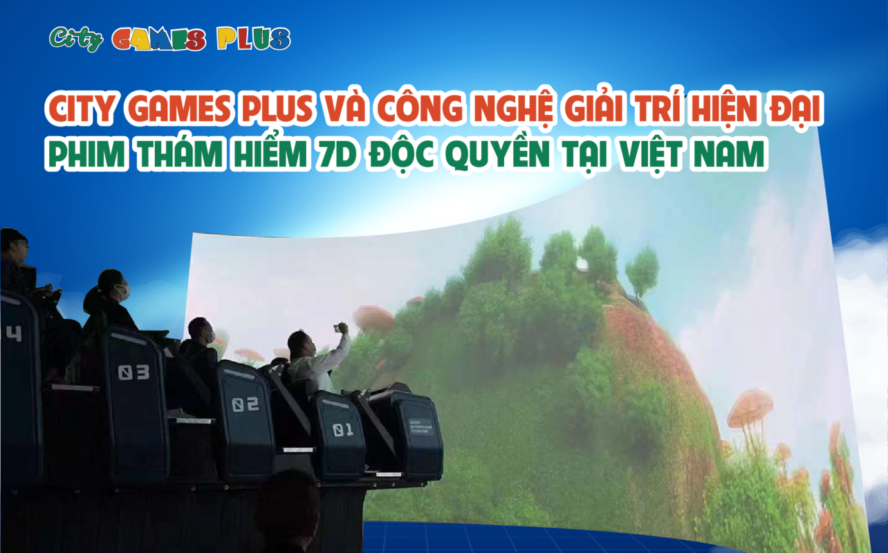 City Games Plus và công nghệ giải trí hiện đại: Phim thám hiểm 7D ĐỘC QUYỀN tại Việt Nam